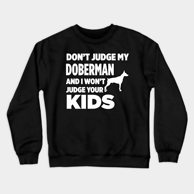 Don’t Judge My Doberman & I Won’t Judge Your Kids Crewneck Sweatshirt by xaviertodd